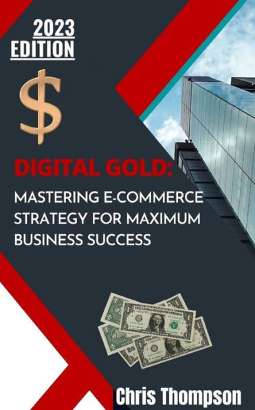 Digital Gold: Mastering E-Commerce Strategy for Maximum Business Success