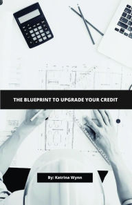 Title: The Blueprint To Upgrade Your Credit, Author: Katrina Wynn