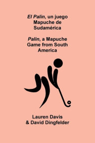 Title: El Palin, un juego Mapuche de Sudamï¿½rica: Palin, a Mapuche Game from South America, Author: Lauren Davis