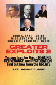 Title: Greater Exploits - 2 -You are Born For This - Healing Deliverance and Restoration: You are Born for This - Healing, Deliverance and Restoration - Find out how from the Greats, Author: Smith Wigglesworth