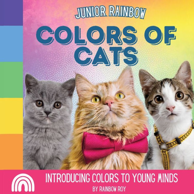 Junior Rainbow, Colors of Cats Introducing Colors to Young Minds by