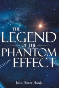 Title: The Legend of the Phantom Effect, Author: John Henry Hardy