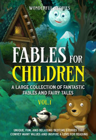 Title: Fables for Children: A large collection of fantastic fables and fairy tales. (Vol.1) Unique, fun, and relaxing bedtime stories that convey many values and inspire a love for reading., Author: Wonderful Stories