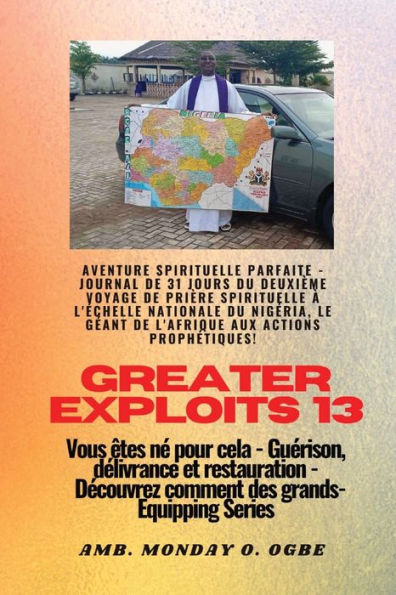 Greater Exploits - 13 - Aventure spirituelle parfaite - Journal de 31 jours du deuxiï¿½me voyage: Aventure spirituelle parfaite - Journal de 31 jours du deuxiï¿½me voyage de priï¿½re spirituelle ï¿½ l'ï¿½chelle nationale du Nigï¿½ria, le gï¿½ant de l'Afri