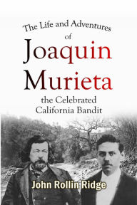 Title: The Life and Adventures of Joaquin Murieta, the Celebrated California Bandit, Author: John Rollin Ridge