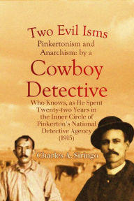 Title: Two Evil Isms, Pinkertonism and Anarchism: by a Cowboy Detective Who Knows, as He Spent Twenty-two Years in the Inner Circle of Pinkerton's National Detective Agency (1915), Author: Charles A. Siringo