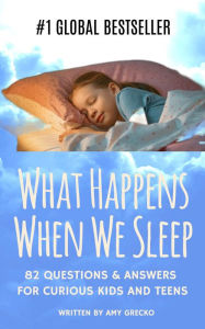 Title: What Happens When We Sleep?: 80 Questions & Answers For Curious Kids and Teens, Author: Amy Grecko
