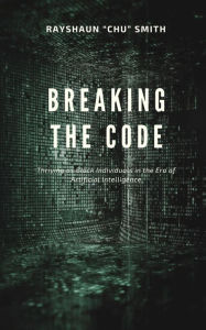 Title: Breaking the Code: Thriving as Black Individuals in the Era of Artificial Intelligence, Author: Rayshaun 