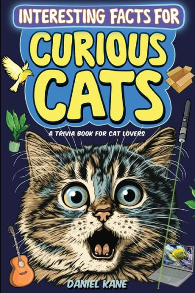 Interesting Facts for Curious Cats, A Trivia Book for Adults & Teens: 1,099 Intriguing, Crazy & Hilarious Little-Known Facts About House Cats, Wild Cats, Breeds, Cat Culture & More!