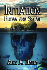 Title: Initiation, Human and Solar, Author: Alice A. Bailey