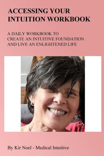 Accessing Your Intuition Workbook: A DAILY WORKBOOK TO CREATE AN INTUITIVE FOUNDATION AND LIVE AN ENLIGHTENED LIFE