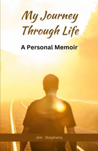 Title: My Journey Through Life: A Personal Memoir (Large Print Edition), Author: Jim Stephens