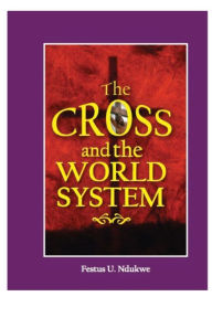 Title: The Cross And The World System, Author: Festus Ndukwe