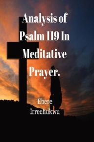 Title: Analysis of Psalm 119 In Meditative Prayer, Author: Ebere Irrechukwu
