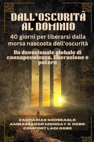 Title: DALL'OSCURITï¿½ AL DOMINIO - 40 giorni per liberarsi dalla morsa nascosta dell'oscuritï¿½: Un devozionale globale di consapevolezza, liberazione e potere, Author: Zacharias Godseagle
