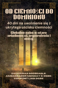 Title: OD CIEMNOSCI DO DOMINIONU - 40 dni na uwolnienie sie z ukrytego uscisku ciemnosci: Globalne nabozenstwo swiadomosci, wyzwolenia i mocy, Author: Zacharias Godseagle
