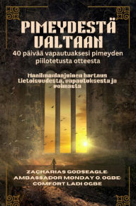 Title: PIMEYDESTÄ VALTAAN: Maailmanlaajuinen hartaus tietoisuudesta, vapautuksesta ja voimasta, Author: Zacharias Godseagle