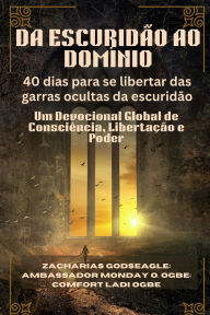 Title: DA ESCURIDï¿½O AO DOMï¿½NIO - 40 dias para se libertar das garras ocultas da escuridï¿½o: Um Devocional Global de Consciï¿½ncia, Libertaï¿½ï¿½o e Poder, Author: Zacharias Godseagle