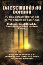 DA ESCURIDï¿½O AO DOMï¿½NIO - 40 dias para se libertar das garras ocultas da escuridï¿½o: Um Devocional Global de Consciï¿½ncia, Libertaï¿½ï¿½o e Poder