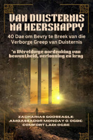 Title: VAN DUISTERNIS NA HEERSKAPPY - 40 Dae om Bevry te Breek van die Verborge Greep van Duisternis: 'n Wêreldwye oordenking van bewustheid, verlossing en krag, Author: Zacharias Godseagle