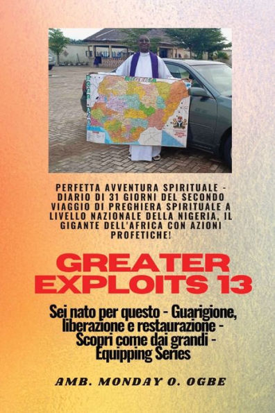 Greater Exploits - 13 - Perfetta avventura spirituale - Diario di 31 giorni del secondo viaggio: Perfetta avventura spirituale - Diario di 31 giorni del secondo viaggio di preghiera spirituale nazionale della Nigeria, il gigante dell'Africa con azioni pro