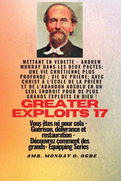 Grands Exploits - 17 Mettant en vedette - Andrew Murray dans les deux Pactes; une vie chrï¿½tienne..: plus profonde; Vie de priï¿½re; Avec le Christ ï¿½ l'ï¿½cole de la priï¿½re et de l'abandon absolu en un seul endroit pour de plus grands exploits en Die