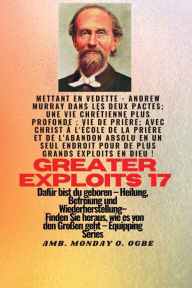 Title: Grï¿½ï¿½ere Heldentaten - 17 Mit dabei: Leben; Gebetsleben; Mit Christus in der Schule des Gebets und der absoluten Hingabe an einem Ort fï¿½r grï¿½ï¿½ere Taten in Gott ! - Dafï¿½r bist du geboren - Heilung, Befreiung und Wiederherstellung - Ausrï¿½stungs, Author: Andrew Murray