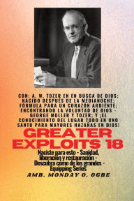 Title: Mayores hazaÃ¯Â¿Â½as - 18 Con - AW Tozer en En busca de Dios; nacido despuÃ¯Â¿Â½s de la medianoche; fÃ¯Â¿Â½rmula..: fÃ¯Â¿Â½rmula para un corazÃ¯Â¿Â½n ardiente; Encontrando la Voluntad de Dios - George Muller y Tozer; y El Conocimiento del Santo LUGAR TODO, Author: A W Tozer