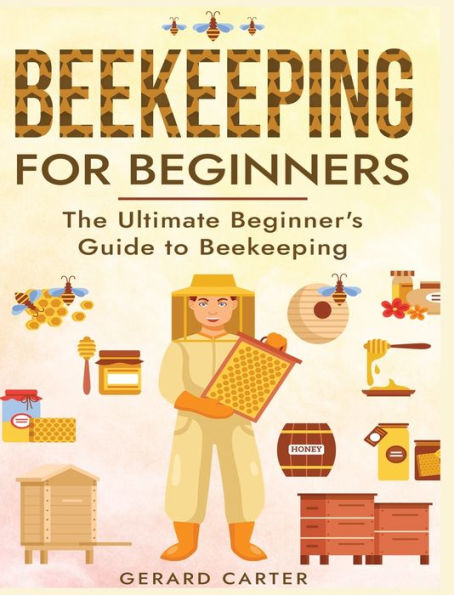 Beekeeping for Beginners: The New Complete Guide to Setting Up, Maintaining, and Expanding Your Beehive for Maximum Honey Yield