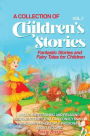 A Collection of Children's Stories: Fantastic stories and fairy tales for children