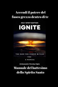 Title: Accendi il potere del fuoco grezzo dentro di te - Manuale del battesimo dello Spirito Santo, Author: Ambassador Monday O. Ogbe