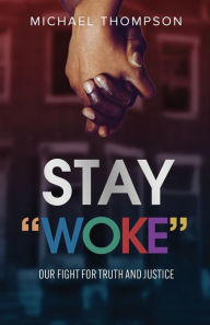 Title: Stay Woke: Our Fight for Truth and Justice, Author: Michael Thompson