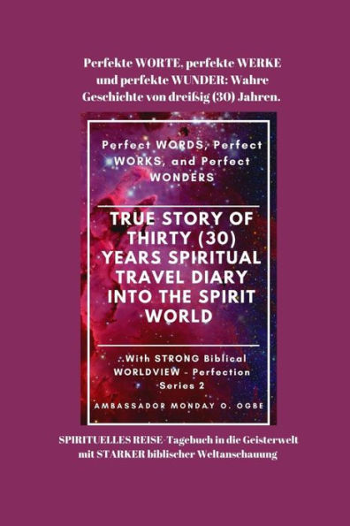Perfekte WORTE, perfekte WERKE und perfekte WUNDER: Wahre Geschichte von dreißig (30) Jahren. SPIRITUELLES REISE-Tagebuch in die Geisterwelt mit STARKER biblischer Weltanschauung