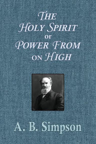 Title: The Holy Spirit or Power From on High, Author: A B Simpson