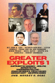 Title: Greater Exploits - 1 - Mit: John G. Lake - Kathryn Kuhlman - Lester Sumrall - Frank und Ida Mae: John G. Lake - Kathryn Kuhlman - Lester Sumrall - Frank und Ida Mae Hammond - Derek Prince - Novel Hayes - Joseph Ayo Babalola - Robert Schambach DafÃ¯Â¿Â½r s, Author: John G Lake