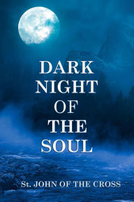Title: DARK NIGHT OF THE SOUL, Author: St. John of The Cross