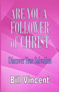 Title: Are You a Follower of Christ: Discover True Salvation (Large Print Edition), Author: Bill Vincent