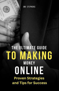 Title: The Ultimate Guide to Making Money Online: Proven Strategies and Tips for Success (Large Print Edition), Author: Jim Stephens
