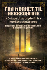 Title: FRA MØRKET TIL HERREDØMME: En global andagt om bevidsthed, befrielse og kraft, Author: Zacharias Godseagle