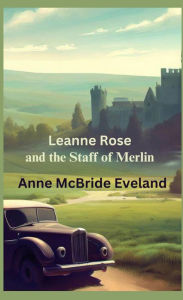 Title: Leanne Rose: and the Staff of Merlin, Author: Anne McBride Eveland