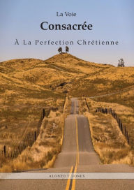 Title: La Voie ConsacrÃ¯Â¿Â½e Ã¯Â¿Â½ La Perfection ChrÃ¯Â¿Â½tienne: La perfection chrÃ¯Â¿Â½tienne Ã¯Â¿Â½ la lumiÃ¯Â¿Â½re de la purification du sanctuaire, Law and Grace, Livres vers 1888, Author: Alonzo T Jones