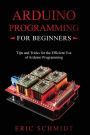 Arduino Programming for Beginners: Tips and Tricks for the Efficient Use of Arduino Programming