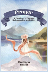 Title: Prayer: A Guide to a Deeper Relationship with God (Large Print Edition), Author: Barbara Smith