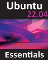 Title: Ubuntu 22.04 Essentials: A Guide to Ubuntu 22.04 Desktop and Server Editions, Author: Neil Smyth