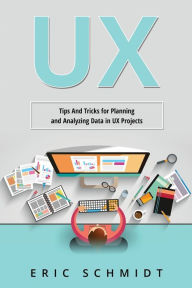 Title: UX: Tips And Tricks for Planning and Analyzing Data in UX Projects, Author: Eric Schmidt