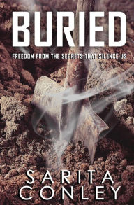 Title: Buried: Freedom from the Secrets that Silence Us, Author: Sarita Conley