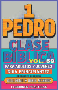 Title: Clase Bï¿½blica para Adultos y Jï¿½venes Guï¿½a Principiantes - 1 Pedro: Lecciones Prï¿½cticas, Author: Guillermo Doris McBride