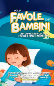 Title: Favole per Bambini: Una grande raccolta di favole e fiabe fantastiche. (Vol.34) Storie della buonanotte uniche, divertenti e rilassanti, in grado di trasmettere tanti valori e far appassionare alla lettura, Author: Storie Meravigliose