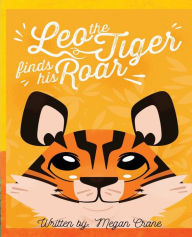 Title: Leo the Tiger Finds His Roar, Author: Megan Crane