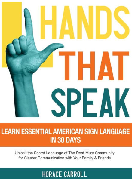 Hands That Speak: The Beauty and Power of American Sign Language Unlocking the Secret Language of the Deaf Community & Celebrating Its Cultural Richness for a Clearer Communication.
